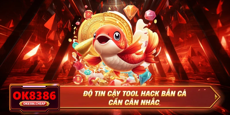 Độ tin cậy tool hack bắn cá cần cân nhắc