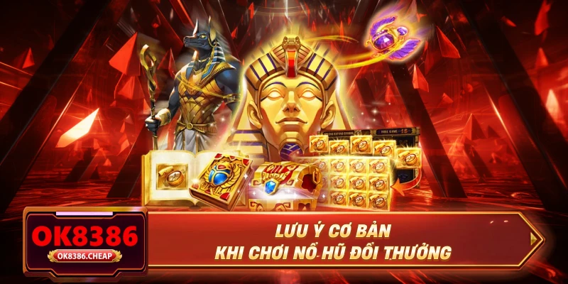 Lưu ý cơ bản khi chơi nổ hũ đổi thưởng