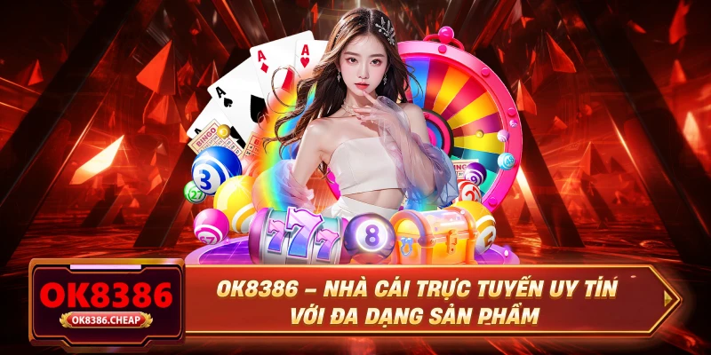 OK8386 – nhà cái trực tuyến uy tín với đa dạng sản phẩm