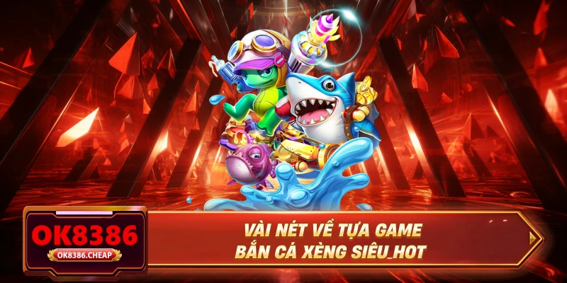 Vài nét về tựa game bắn cá xèng siêu HOT